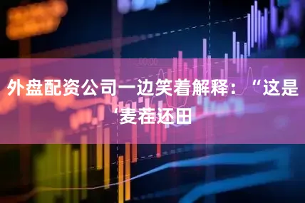 外盘配资公司一边笑着解释：“这是‘麦茬还田