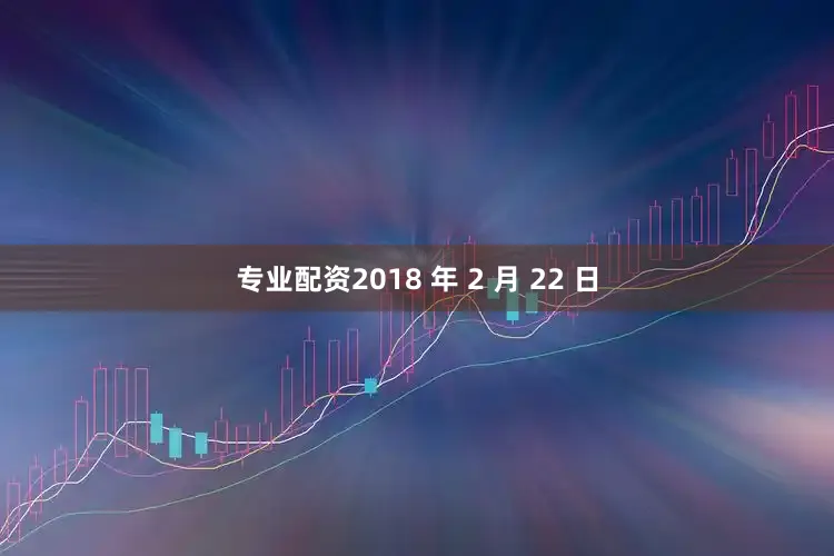 专业配资2018 年 2 月 22 日