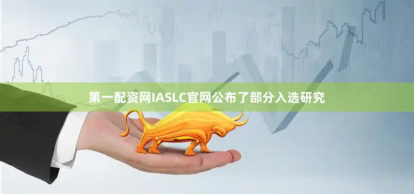 第一配资网IASLC官网公布了部分入选研究