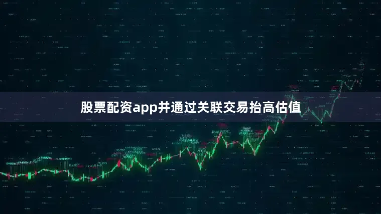 股票配资app并通过关联交易抬高估值