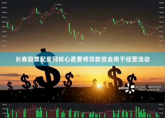 长春股票配资网核心是要将贷款资金用于经营活动