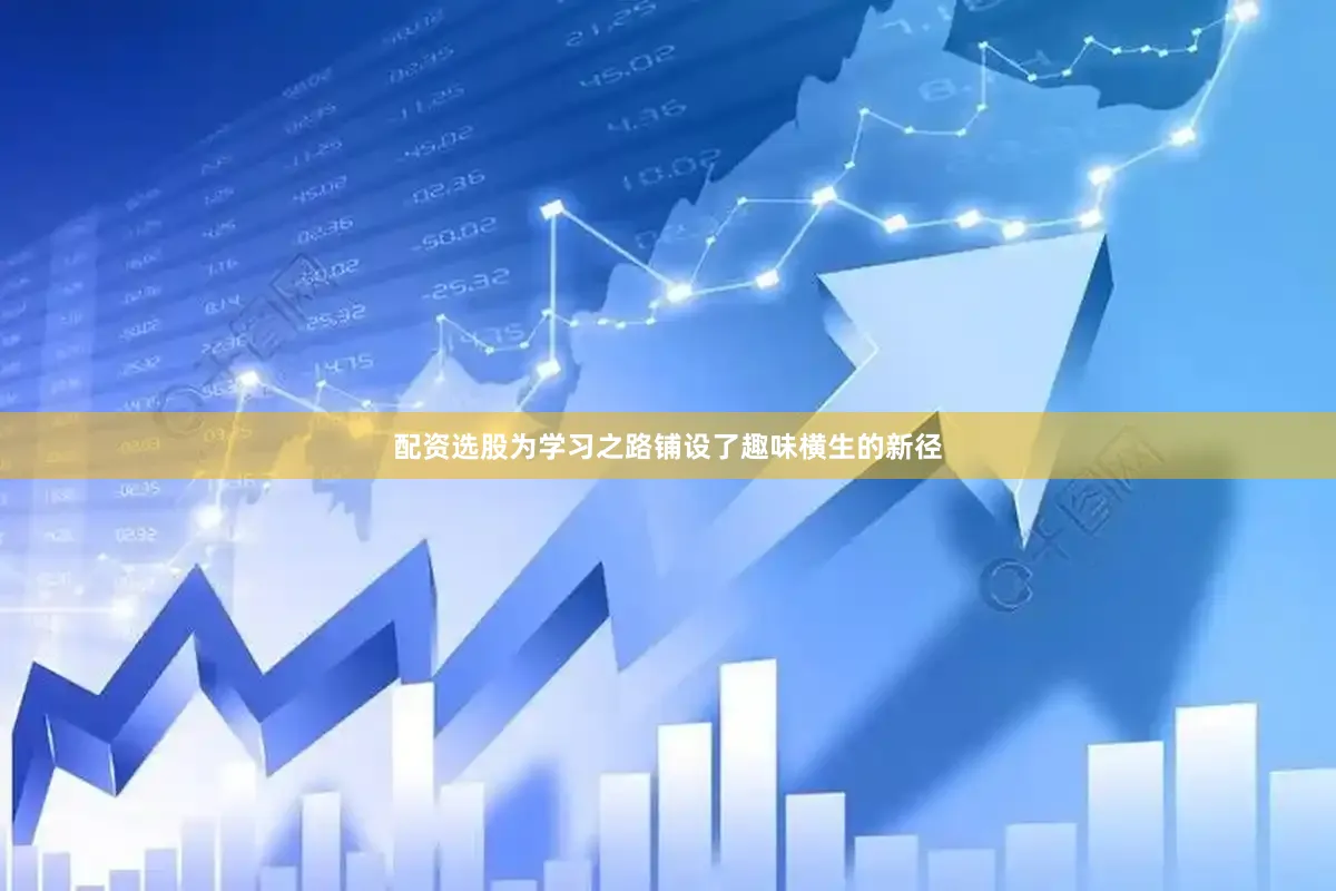 配资选股为学习之路铺设了趣味横生的新径