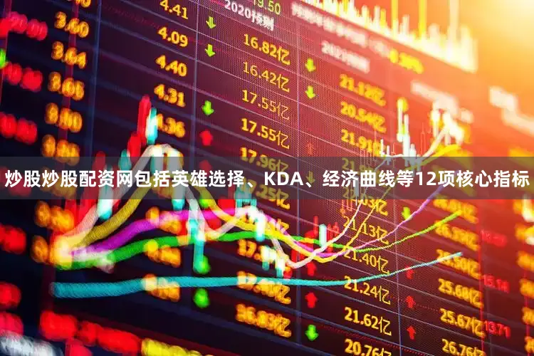 炒股炒股配资网包括英雄选择、KDA、经济曲线等12项核心指标