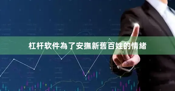 杠杆软件為了安撫新舊百姓的情緒