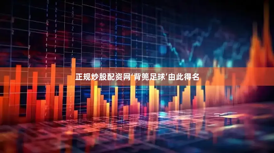 正规炒股配资网‘背篼足球’由此得名