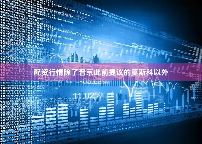 配资行情除了普京此前提议的莫斯科以外